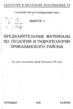 Татарский геолого-разведочный трест. Выпуск 2. Предварительные материалы по геологии и гидрогеологии Приказанского района